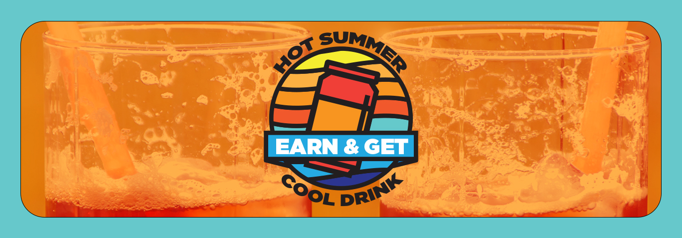 Hot Summer Cool Drink Earn & Get!